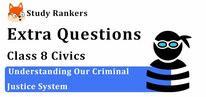 Understanding Our Criminal Justice System Extra Questions Chapter 6 Class 8 Civics