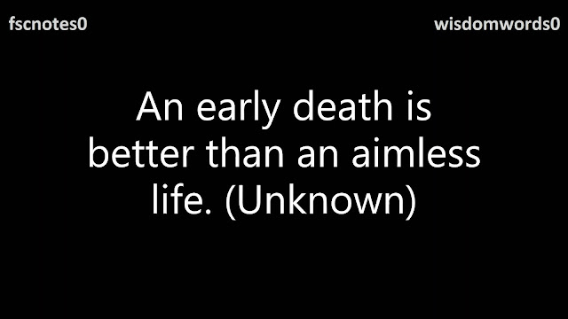 An early death is better than an aimless life. (Unknown)