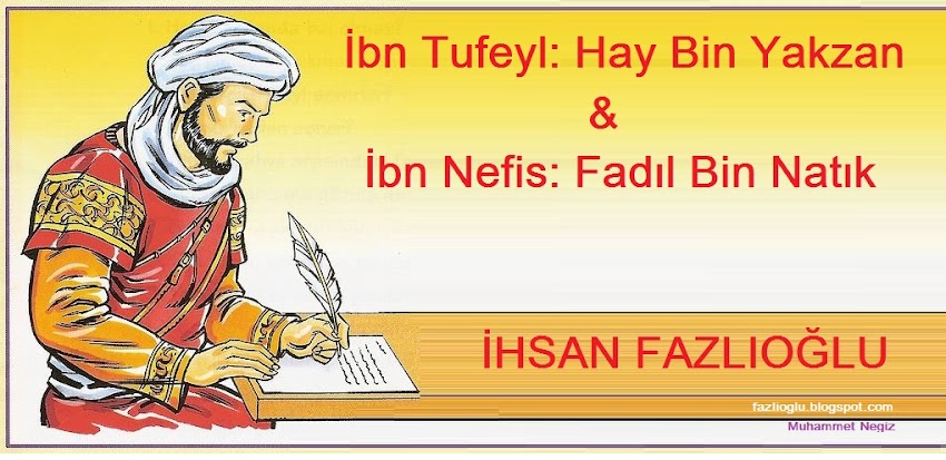  İhsan Fazlıoğlu: "İbn Tufeyl- Hay Bin Yakzan; İbn Nefis-Fadıl Bin Natık"