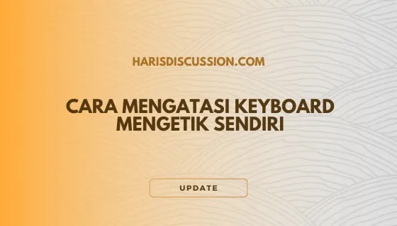 Cara Mengatasi Keyboard Mengetik Sendiri