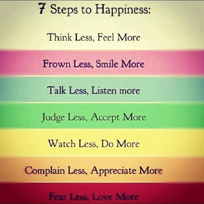 Think less - feel more, Frown less - smile more, Talk less - listen more, Judge less - accept more, Watch less - do more, Complain less - appreciate more, Fear less - love more.