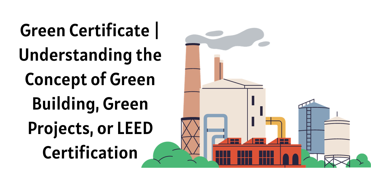 Green Certificate | Understanding the Concept of Green Building, Green Projects, or LEED Certification