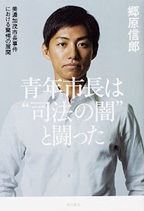 青年市長は“司法の闇”と闘った 美濃加茂市長事件における驚愕の展開