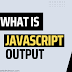What is JavaScript Output and Output Types? | JavaScript Tutorial