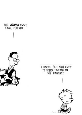 Dad saying, "The world isn't fair, Calvin." Calvin replies, "I know, but why isn't it even unfair in my favor?"