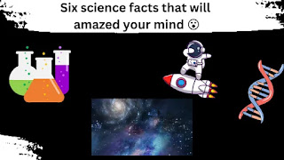 Six science facts that will amazed your mind