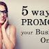 5 WAYS TO PROMOTE YOUR BUSINESS ONLINE 