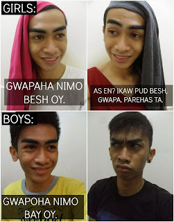 Girls be like... Gwapaha nimo besh oy. ---As in? Ikaw pud besh, gwapa, parehas ta. (No malice)  Boys be like... Gwapoha nimo bay oy... (with suspicious reaction) girls and boy difference reaction when complimenting fellow same sex girls are without malice but if you compliment a guy and you are a guy you will sound and look like gay funny bisaya meme megan romero besh