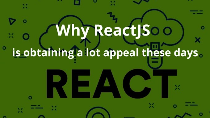 Why ReactJS is obtaining a lot appeal these days