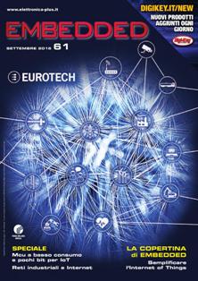 Embedded 61 - Settembre 2016 | TRUE PDF | Mensile | Professionisti | Elettronica
Prima e unica pubblicazione italiana del settore, Embedded è uno strumento indispensabile per i professionisti e le società che devono restare protagoniste in mercati sempre più competitivi. Embedded è distribuita a progettisti, costruttori, Oem e Var che producono e integrano soluzioni hardware e software per i settori telecom/datacom, networking, controllo di processo, automazione industriale, automotive, elaborazione dati, R&D, consumer & Internet, medicale, militare/aerospaziale e domotica.