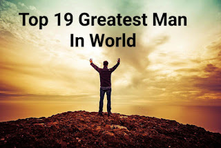 Top 19 Greatest Men In The World