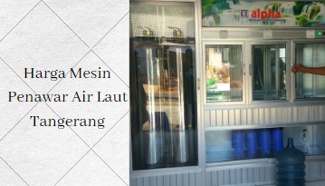 Harga Mesin Penawar Air Laut Tangerang