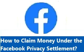 How to Claim Money Under the Facebook Privacy Settlement?