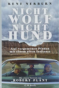 Nicht Wolf nicht Hund: Auf vergessenen Pfaden mit einem alten Indianer