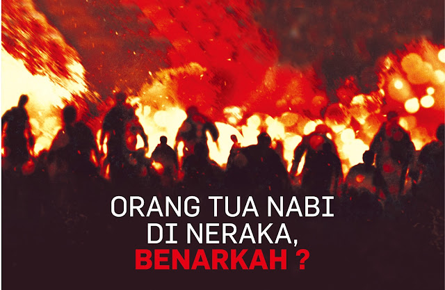 ORANGTUA NABI DI NERAKA, BENARKAH?