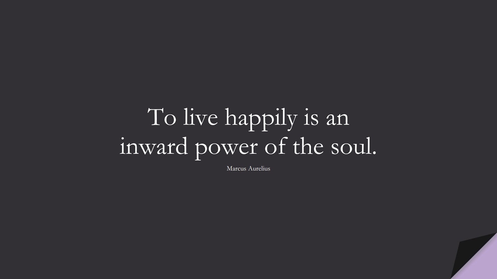 To live happily is an inward power of the soul. (Marcus Aurelius);  #MarcusAureliusQuotes