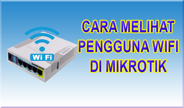 Melihat Pengguna Wifi Di Mikrotik