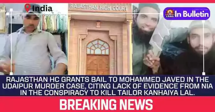 Rajasthan HC grants bail to Mohammed Javed in the Udaipur murder case, citing lack of evidence from NIA in the conspiracy to kill tailor Kanhaiya Lal.