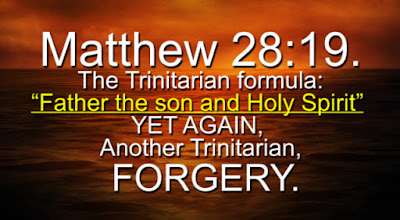 Matthew 28:19, The Trinitarian formula “Father the Son andHoly Spirit” YET AGAIN, Another Trinitarian FORGERY.