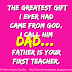 The greatest gift I ever had came from GOD, I call him dad... Father is your first teacher. 