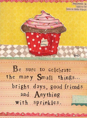 Be sure to celebrate the many small things... bright days, good friends and anything with sprinkles. 
