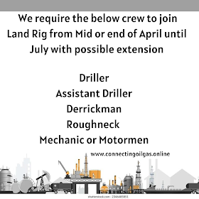  We require the below crew to join Land Rig from Mid or end of April until July with possible extension