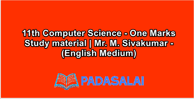 11th Computer Science - One Marks Study material | Mr. M. Sivakumar - (English Medium)