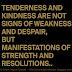 Tenderness and Kindness are not signs of weakness and despair, but manifestations of strength and resolutions...!!!