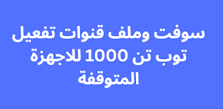 سوفت وملف قنوات تفعيل توب تن 1000 للاجهزة المتوقفة