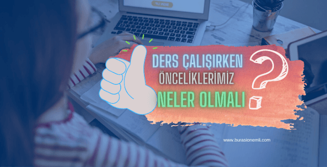 ders çalışırken önceliklerimiz