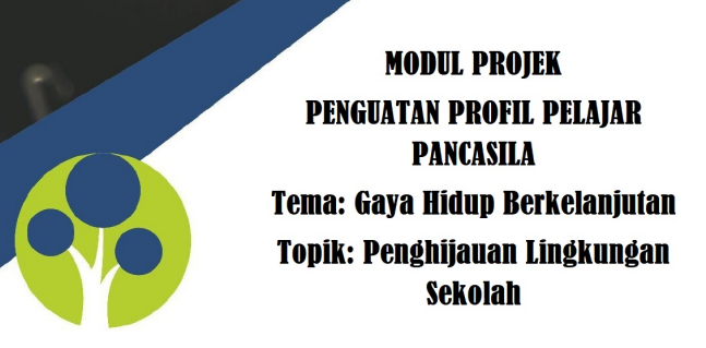 Contoh Modul P5 Fase D Tema: Gaya Hidup Berkelanjutan Topik: Penghijauan Lingkungan Sekolah untuk SMP MTs