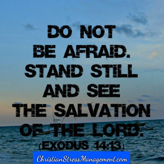 Do not be afraid. Stand still and see the salvation of the Lord Exodus 14:13