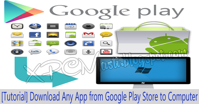 How to Download All Apps from Google Play Store to Computer in HD Video Tutorial By XPCMasti.blogspot.com