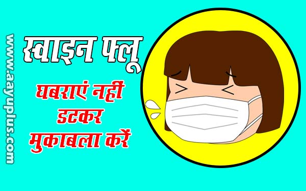 स्वाइन फ्लू से घबरायें नहीं डटकर मुकाबला करें (don’t scare with Swine flu and fight to it.)