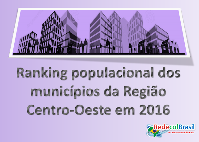 Veja a população de todos os 467 municípios da região Centro Oste