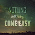 Nothing worth having come easy;