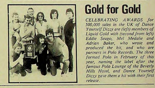 CELEBRATING AWARDS for 500,000 sales in the UK of Dance Yourself Dizzy are (left) members of Liquid Gold with (second from left) Eddie Seago, Mel Medalie and Adrian Baker, who wrote and produced the hit, and who are partners in Polo Records. The three formed Polo in February of this year, naming the label after the famous Polo Loung of the Beverly Hills Hotel, and Dance Yourself Dizzy gave them a hit with their first release.