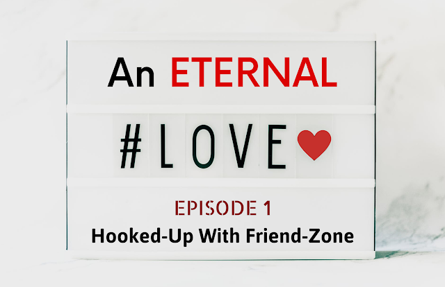 AN ETERNAL LOVE | Episode 2 - Hooked up With Friend-Zone