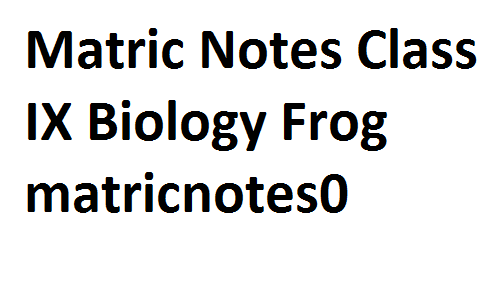 Matric Notes Class IX Biology Frog matricnotes0