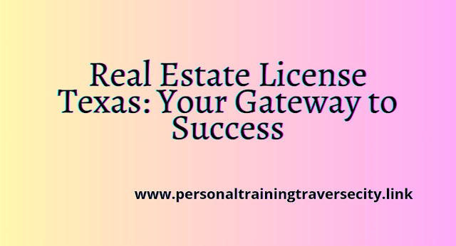 Real Estate License Texas and the World of Real Estate