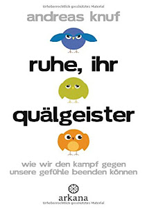 Ruhe, ihr Quälgeister: Wie wir den Kampf gegen unsere Gefühle beenden können