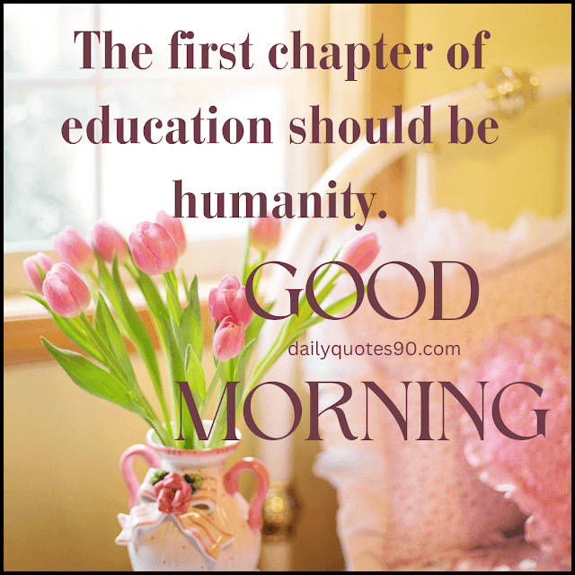 humanity, Best Good Morning wishes| Good Morning quotes| Good Morning Life quotes.