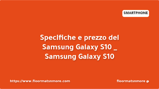 Specifiche e prezzo del Samsung Galaxy S10 _ Samsung Galaxy S10