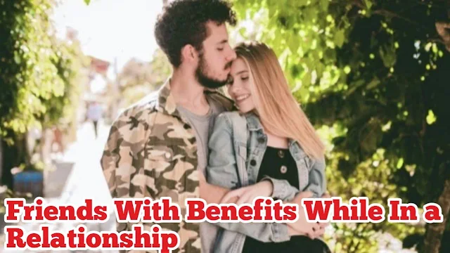 Friends With Benefits While In a Relationship