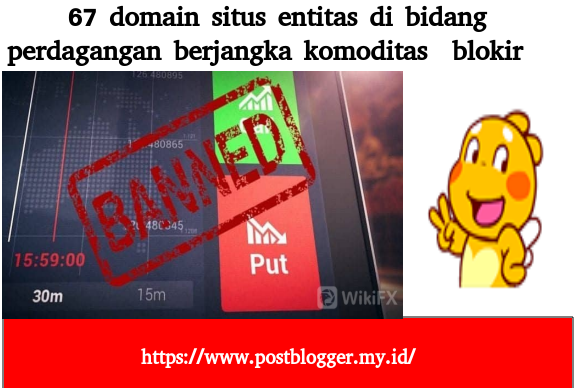 67 domain situs entitas di bidang perdagangan berjangka komoditas di blokir