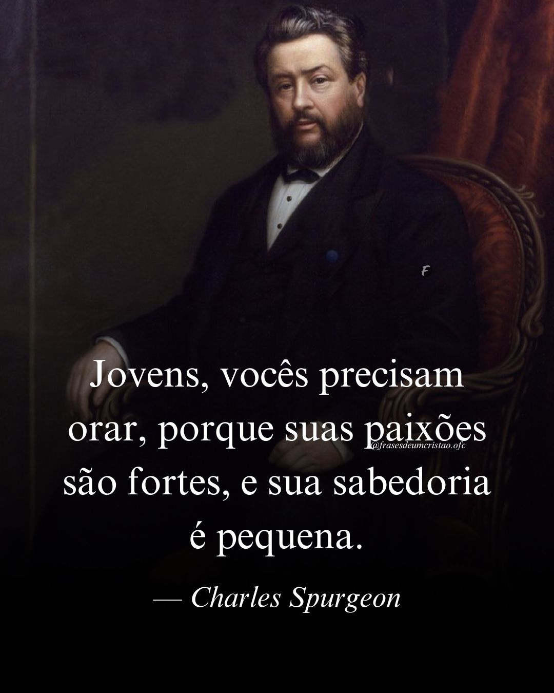 Jovens, vocês precisam orar, porque suas paixões são fortes, e sua sabedoria é pequena. — Charles Spurgeon