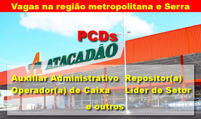 Vagas PCDs: Atacadão abre vagas para Repositor, Caixa e outros na região metropolitana e Serra Caúcha