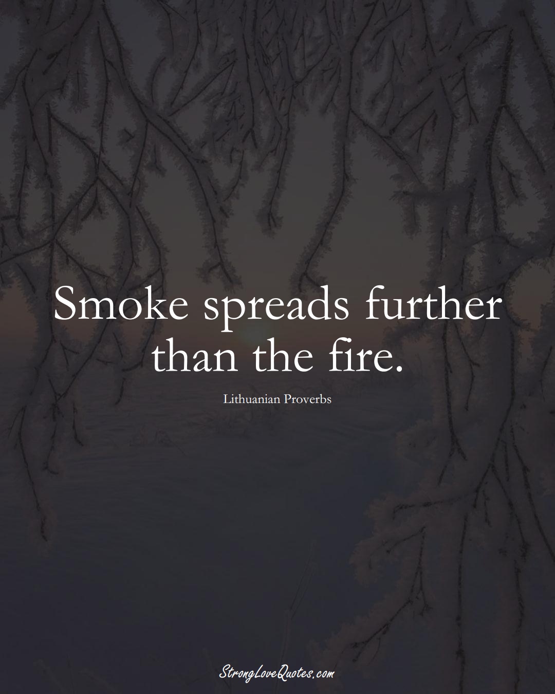 Smoke spreads further than the fire. (Lithuanian Sayings);  #AsianSayings