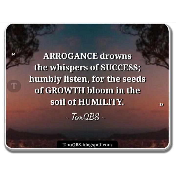 Arrogance drowns the whispers of success; humbly listen, for the seeds of growth bloom in the soil of humility - Business Quote: Proverbial Words