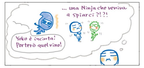 … una Ninja che veniva a spiarci?!?! Yoko e’ incinta! Portero’ quel vino!